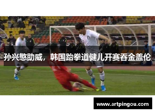 孙兴慜助威，韩国跆拳道健儿开赛吞金盖伦