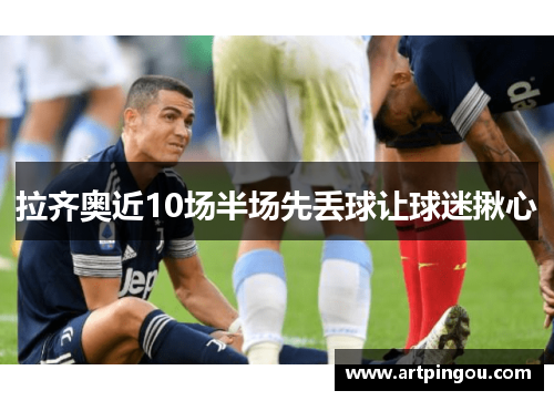 拉齐奥近10场半场先丢球让球迷揪心