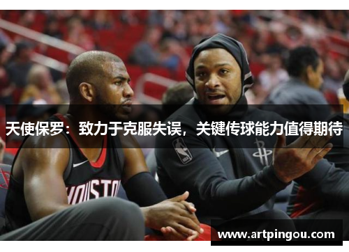 天使保罗：致力于克服失误，关键传球能力值得期待